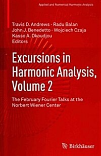 Excursions in Harmonic Analysis, Volume 2: The February Fourier Talks at the Norbert Wiener Center (Hardcover, 2013)