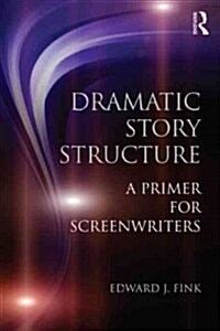 Dramatic Story Structure : A Primer for Screenwriters (Paperback)