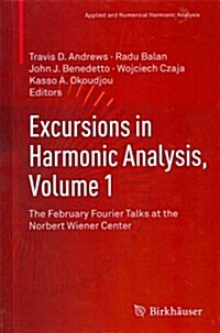 Excursions in Harmonic Analysis, Volume 1: The February Fourier Talks at the Norbert Wiener Center (Hardcover, 2013)