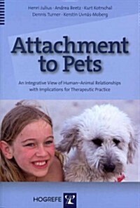 Attachment to Pets: An Integrative View of Human-Animal Relationships with Implications for Therapeutic Practice (Paperback)