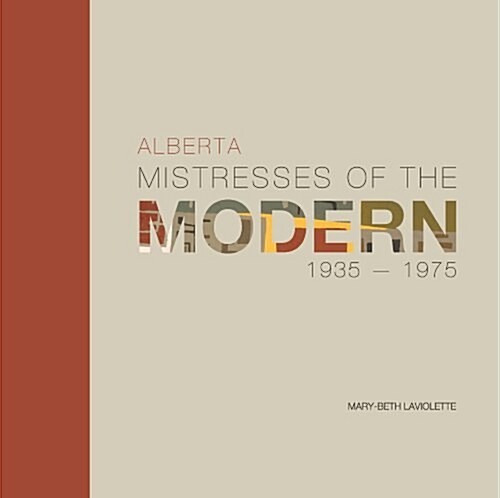 Alberta Mistresses of the Modern, 1935-1975 (Hardcover)