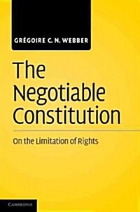 The Negotiable Constitution : on the Limitation of Rights (Paperback)