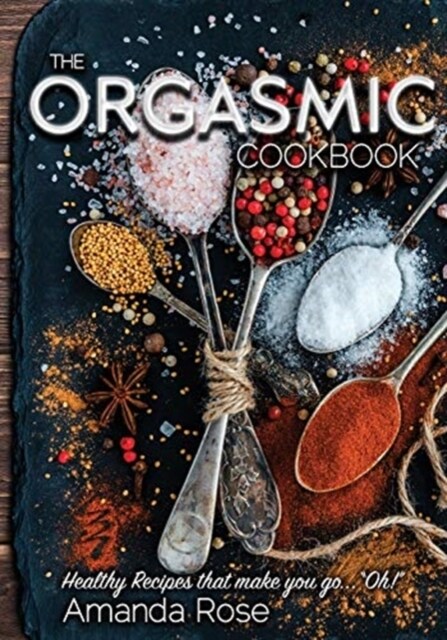 The Orgasmic Cookbook: Recipes That Make You Go Oh! (Paperback)