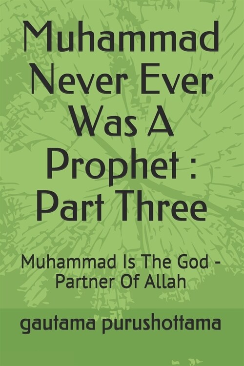 Muhammad Never Ever Was a Prophet: Part Three: Muhammad Is the God - Partner of Allah (Paperback)