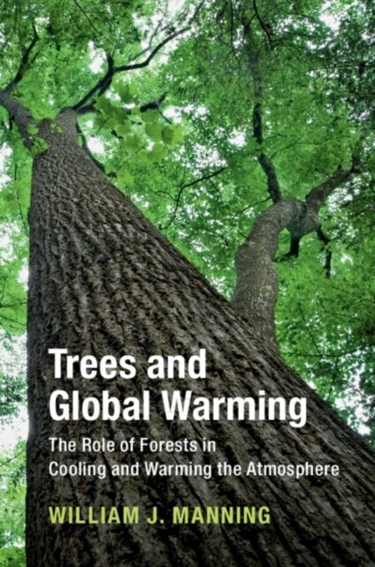 Trees and Global Warming : The Role of Forests in Cooling and Warming the Atmosphere (Hardcover)