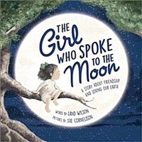 The Girl Who Spoke to the Moon: A Story about Friendship and Loving Our Earth (Hardcover, Revised)