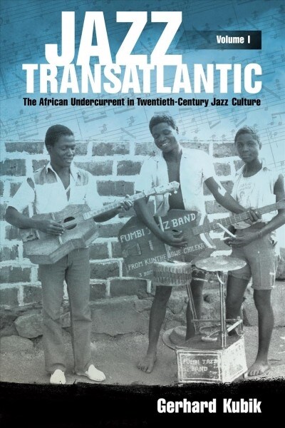 Jazz Transatlantic, Volume I: The African Undercurrent in Twentieth-Century Jazz Culture (Paperback)