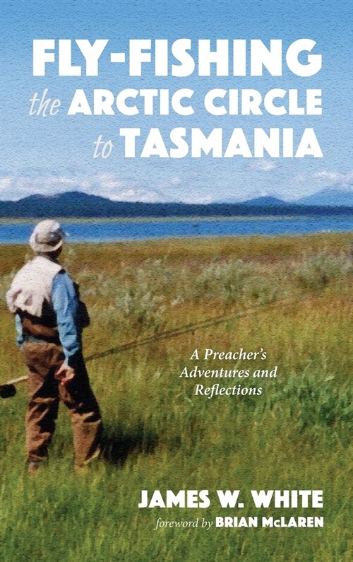 Fly-fishing the Arctic Circle to Tasmania (Hardcover)