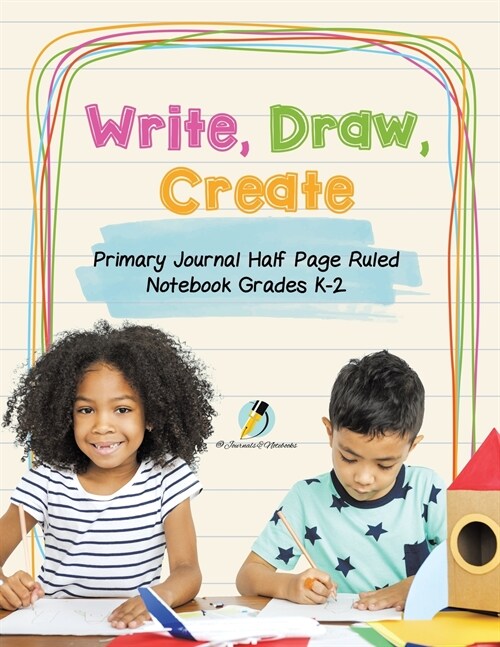 Write, Draw, Create Primary Journal Half Page Ruled Notebook Grades K-2 (Paperback)