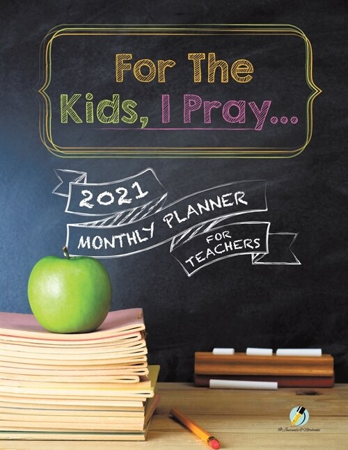 For the Kids, I Pray...: 2021 Monthly Planner for Teachers (Paperback)