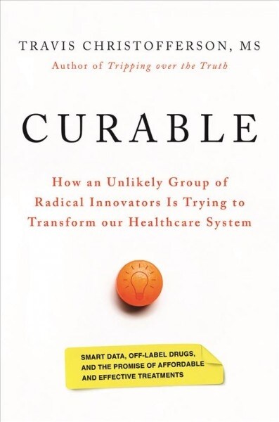 Curable: How an Unlikely Group of Radical Innovators Is Trying to Transform Our Health Care System (Hardcover)
