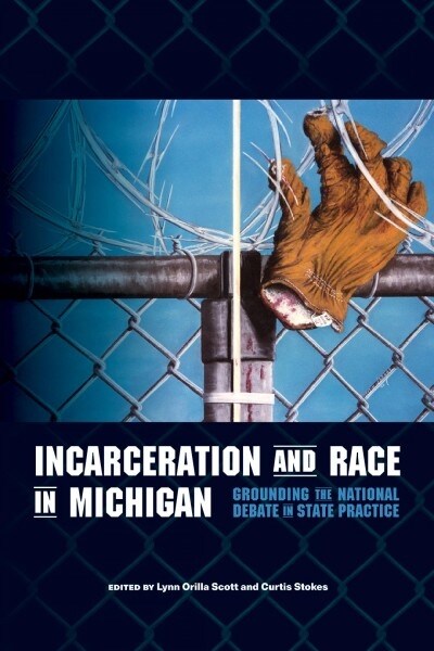 Incarceration and Race in Michigan: Grounding the National Debate in State Practice (Paperback)