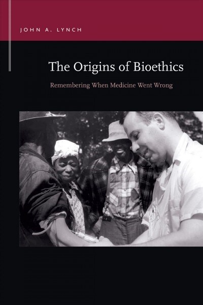 The Origins of Bioethics: Remembering When Medicine Went Wrong (Paperback)