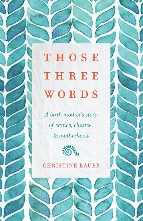 Those Three Words: A Birth Mothers Story of Choice, Chance, and Motherhood (Paperback)