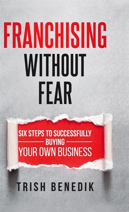 Franchising Without Fear: Six Steps to Successfully Buying Your Own Business (Hardcover)