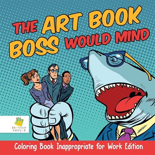 The Art Book Boss WOULD Mind Coloring Book Inappropriate for Work Edition (Paperback)