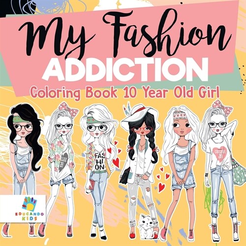 My Fashion Addiction - Coloring Book 10 Year Old Girl (Paperback)