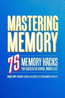Mastering Memory: 75 Memory Hacks for Success in School, Work, and Life (Paperback)