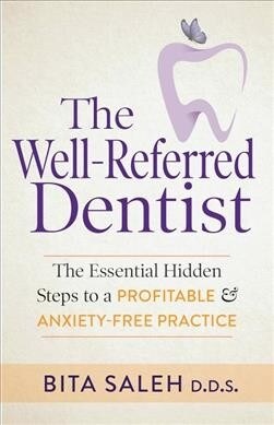 The Well-Referred Dentist: The Essential Hidden Steps to a Profitable & Anxiety-Free Practice (Paperback)
