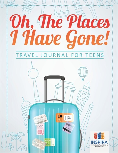 Oh, The Places I Have Gone! Travel Journal for Teens (Paperback)