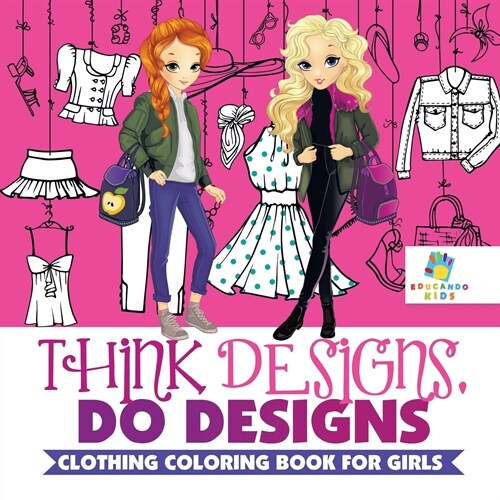 Think Designs, Do Designs Clothing Coloring Book for Girls (Paperback)