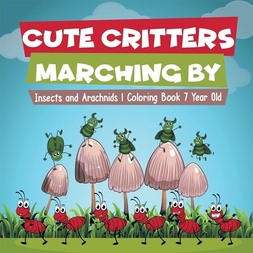 Cute Critters Marching By Insects and Arachnids Coloring Book 7 Year Old (Paperback)