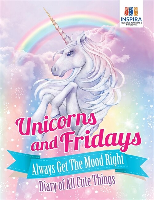 Unicorns and Fridays Always Get The Mood Right Diary of All Cute Things (Paperback)