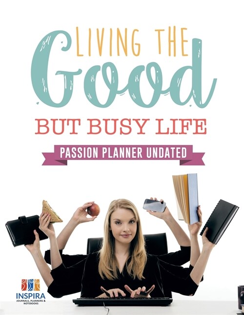 Living the Good but Busy Life Passion Planner Undated (Paperback)