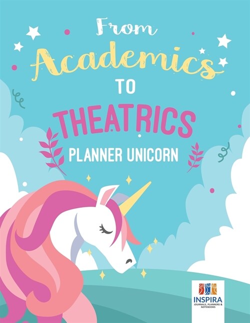 From Academics to Theatrics Planner Unicorn (Paperback)