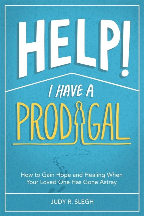 Help! I Have a Prodigal: How to Gain Hope and Healing When Your Loved One Has Gone Astray (Paperback)