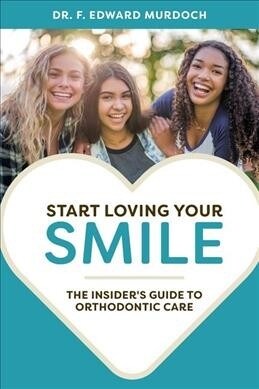 Start Loving Your Smile: The Insiders Guide to Orthodontic Care (Paperback)