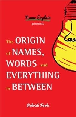The Origin of Names, Words and Everything in Between: (Name Meanings, Fun Facts, Word Origins, Etymology) (Paperback)