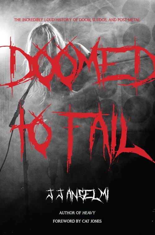 Doomed to Fail: The Incredibly Loud History of Doom, Sludge, and Post-Metal (Hardcover)