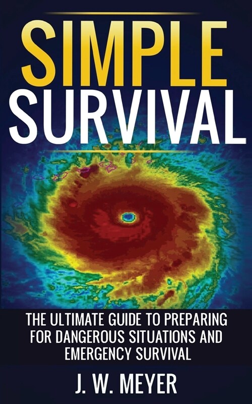 Simple Survival: The Ultimate Guide to Preparing for Dangerous Situations and Emergency Survival (Paperback)