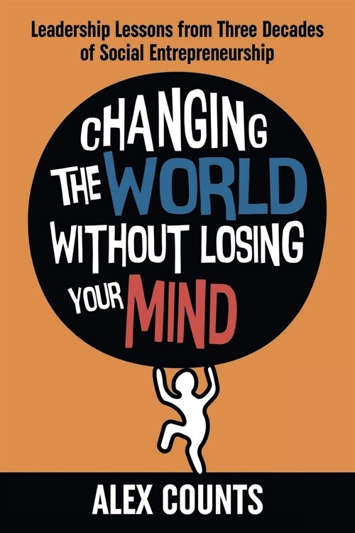 Changing the World Without Losing Your Mind: Leadership Lessons from Three Decades of Social Entrepreneurship (Paperback)