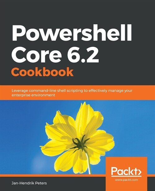 Powershell Core 6.2 Cookbook : Leverage command-line shell scripting to effectively manage your enterprise environment (Paperback)