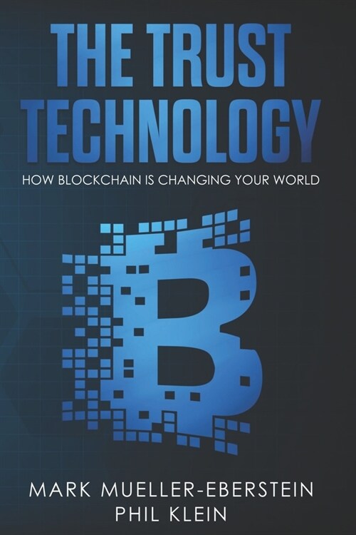 The Trust Technology: How Blockchain Is Changing Your World with Smart Contracts, Crypto Tokens, Security Tokens, Stable Coins, Bitcoin, Eth (Paperback)