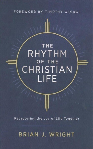 The Rhythm of the Christian Life: Recapturing the Joy of Life Together (Paperback)