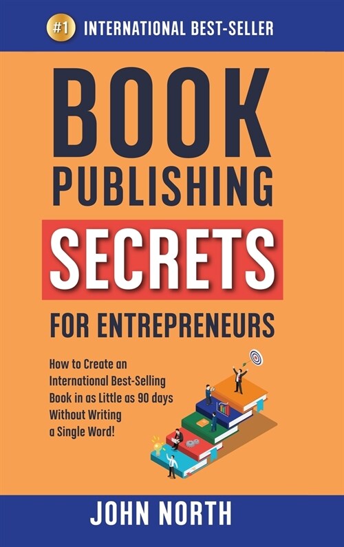 Book Publishing Secrets for Entrepreneurs: How to Create an International Best-Selling Book in as Little as 90 Days Without Writing a Single Word! (Hardcover)