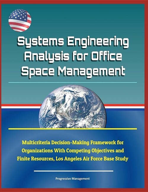 Systems Engineering Analysis for Office Space Management - Multicriteria Decision-Making Framework for Organizations with Competing Objectives and Fin (Paperback)
