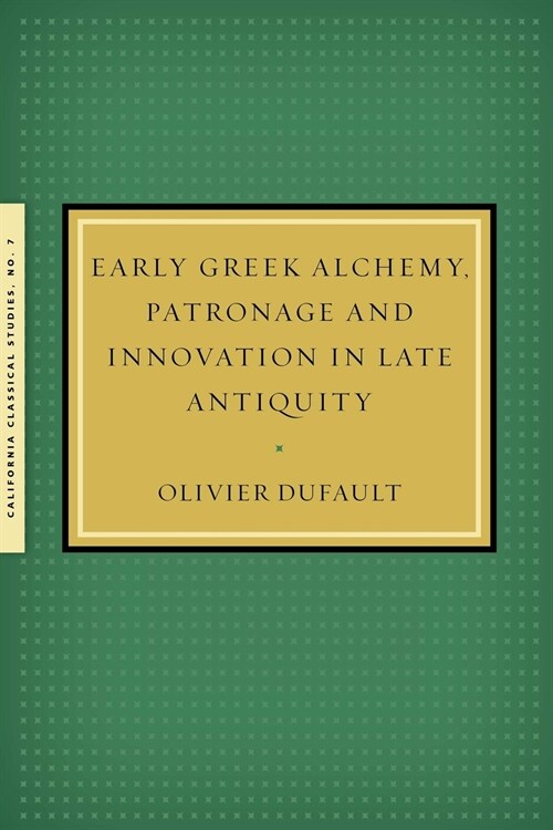 Early Greek Alchemy, Patronage and Innovation in Late Antiquity (Paperback)