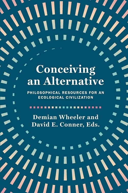 Conceiving an Alternative: Philosophical Resources for an Ecological Civilization (Paperback)