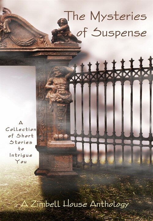 The Mysteries of Suspence: A Collection of Short Stories to Intrigue You: A Zimbell House Anthology (Hardcover)