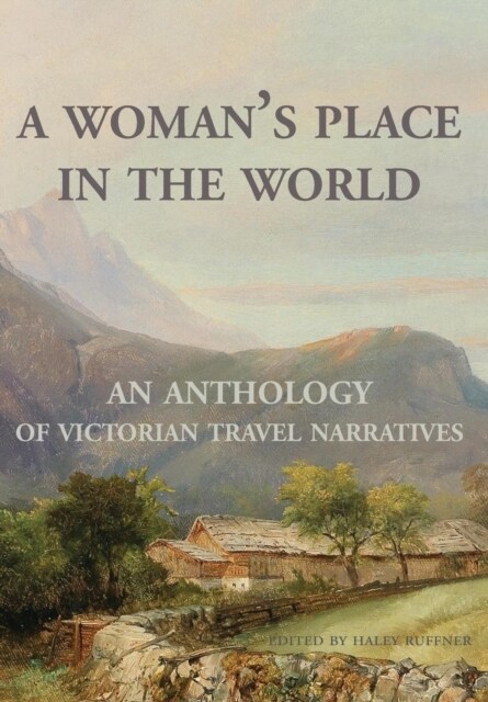 A Womans Place in the World: An Anthology of Victorian Travel Narratives (Hardcover)