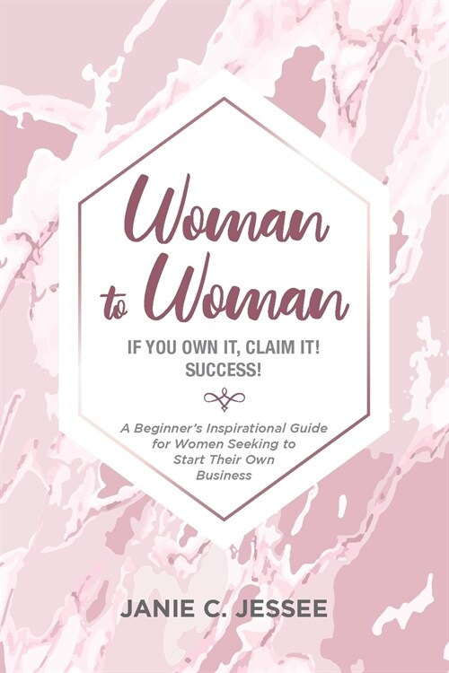 Woman to Woman - if you own it, claim it! Success!: A Beginners Inspirational Guide for Women Seeking to Start Their Own Business (Paperback)