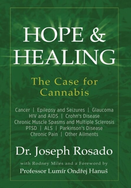 Hope & Healing, The Case for Cannabis: Cancer Epilepsy and Seizures Glaucoma HIV and AIDS Crohns Disease Chronic Muscle Spasms and Multiple Sclerosis (Hardcover)