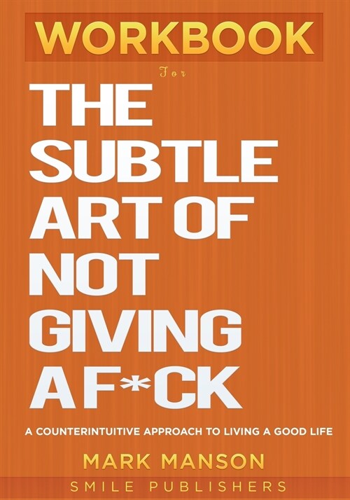 Workbook for the Subtle Art of Not Giving a F*ck: A Counterintuitive Approach to Living a Good Life (Paperback)