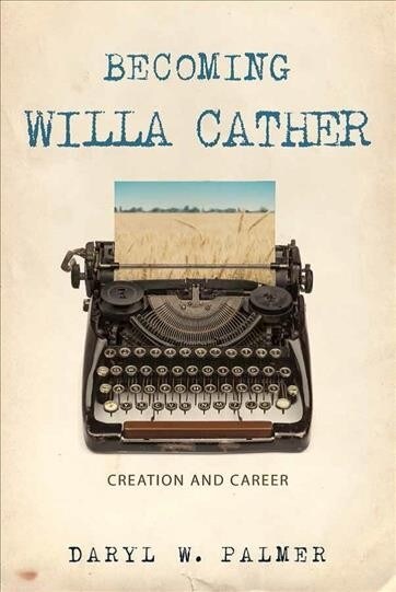 Becoming Willa Cather: Creation and Career Volume 1 (Hardcover)