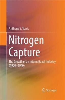 Nitrogen Capture: The Growth of an International Industry (1900-1940) (Paperback, Softcover Repri)