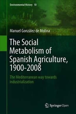The Social Metabolism of Spanish Agriculture, 1900-2008: The Mediterranean Way Towards Industrialization (Hardcover, 2020)